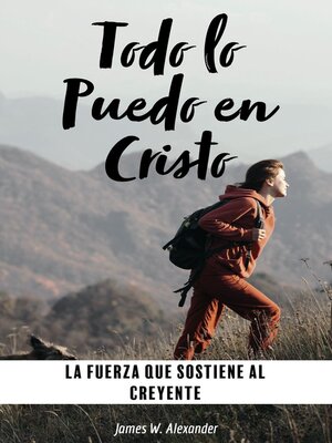 cover image of Todo lo Puedo en Cristo La Fuerza que Sostiene al Creyente